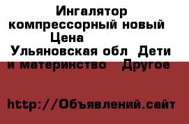 Ингалятор компрессорный новый › Цена ­ 2 500 - Ульяновская обл. Дети и материнство » Другое   